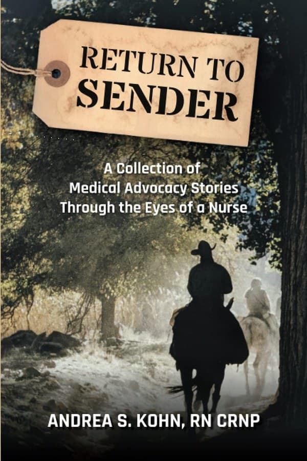Return to Sender — A Collection of Medical Advocacy Stories Through the Eyes of a Nurse, by Andrea S. Kohn, RN CRNP